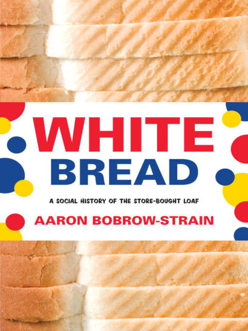Title details for White Bread by Aaron Bobrow-Strain - Available